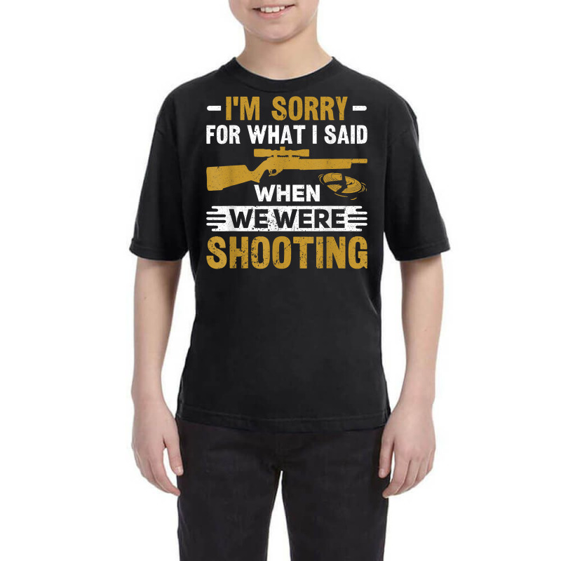 I'm Sorry For What I Said When We Were Clay Target Shooting T Shirt Youth Tee | Artistshot