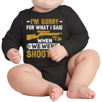 I'm Sorry For What I Said When We Were Clay Target Shooting T Shirt Long Sleeve Baby Bodysuit | Artistshot