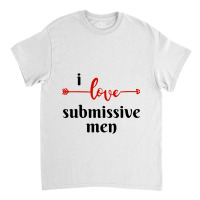 I Love Submissive Men, I Love Submissive, Submissive Men Training, Classic T-shirt | Artistshot