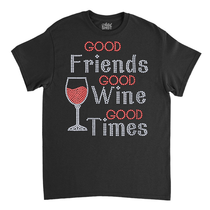 Womens Good Friends Good Wine Good Times Bling Rhinestone V Neck T Shi Classic T-shirt by cm-arts | Artistshot