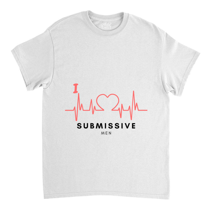 I Love Submissive Men, I Love Submissive, Submissive Men Training, Classic T-shirt by cm-arts | Artistshot