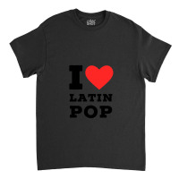 I Love Latin Pop Classic T-shirt | Artistshot