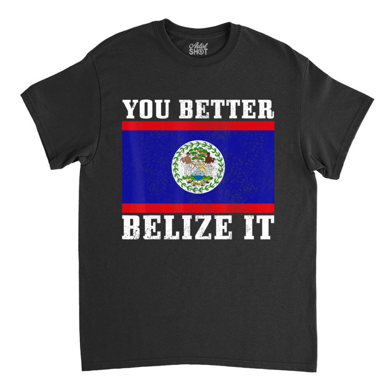 You Better Belize It Belize Flag Pride Classic T-shirt by cm-arts | Artistshot