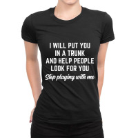 I Will Put You In A Trunk And Help People Look For You Ladies Fitted T-shirt | Artistshot