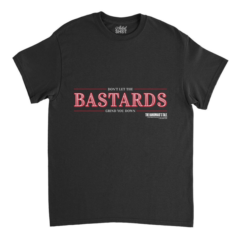 The Handmaid's Tale Don't Let The Bastards Grind You Down Pullover Hoo Classic T-shirt by cm-arts | Artistshot