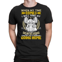 When My Time Comes I Will Sing My Death Song And I Like A T-shirt | Artistshot