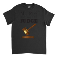 All Rise Here Comes The Judges, For Court Judges, Lawyers Classic T-shirt | Artistshot