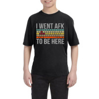 For A Pc Gamer I Went Afk To Be Here Youth Tee | Artistshot