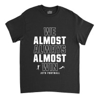 We Almost Always Almost Win ,  Football ,  Funny Green Jets Classic T-shirt | Artistshot