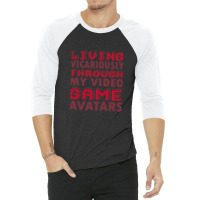 Living Vicariously Through My Video Game Avatars Funny Video Game Play 3/4 Sleeve Shirt | Artistshot