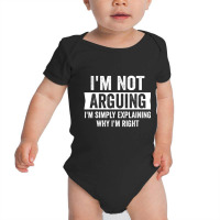 I'm Not Arguing I'm Just Explaining Why I Am Right Baby Bodysuit | Artistshot