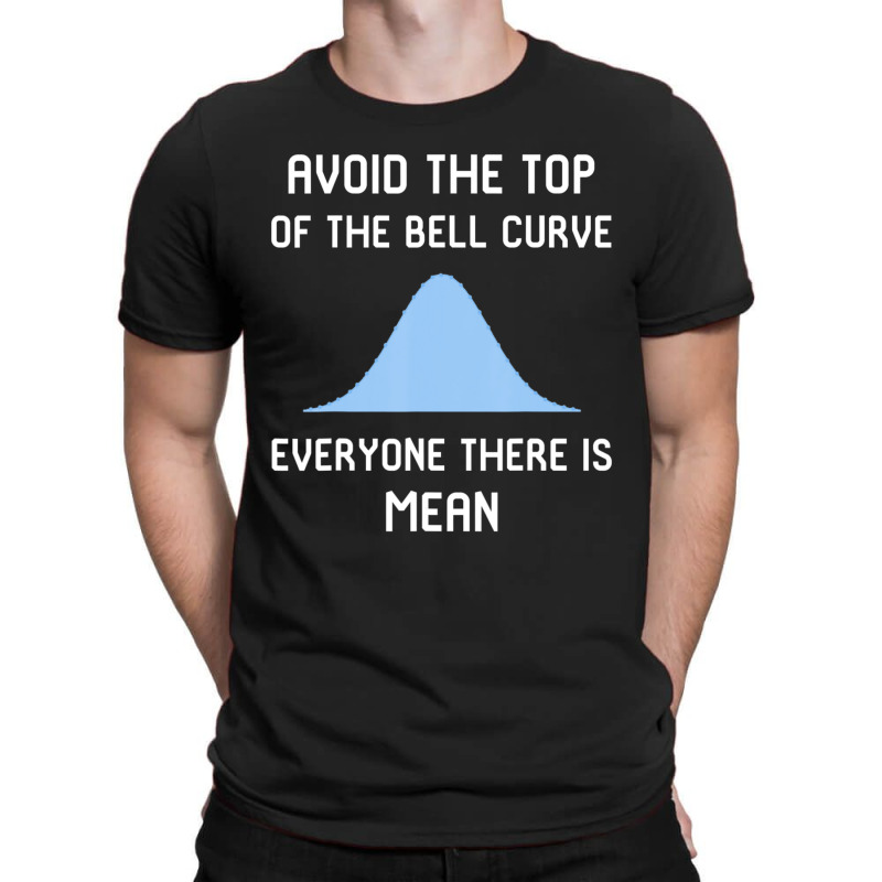 Avoid The Top Of The Bell Curve T-shirt | Artistshot