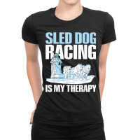 Sled Dog Racing Is My Therapy Quote For A Sled Dog Racer T Shirt Ladies Fitted T-shirt | Artistshot