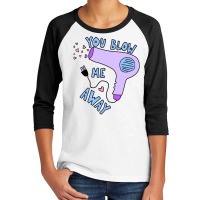 You Blow Me Away Hairdryer Youth 3/4 Sleeve | Artistshot