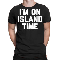 I'm On Island Time T Shirt Funny Saying Sarcastic Novelty T Shirt T-shirt | Artistshot