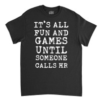 It's All Fun And Games Hr Quotes Human Resources Classic T-shirt | Artistshot