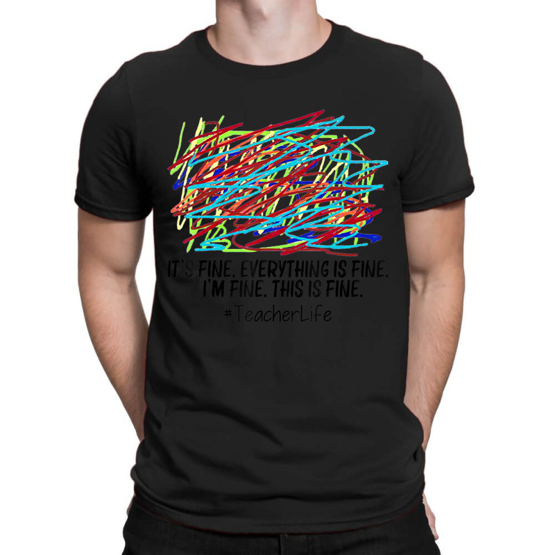 It's Fine Everything Is Fine I'm Fine This Is Fine Teacher T-shirt | Artistshot