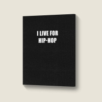 I Live For Hip-hop Portrait Canvas Print | Artistshot