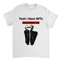 Yeah I Have Nfts Nice In Classic T-shirt | Artistshot