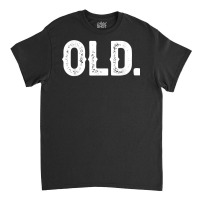 Old Funny 40th 50th 60th 70th Birthday Gift Idea Men Women T Shirt Classic T-shirt | Artistshot