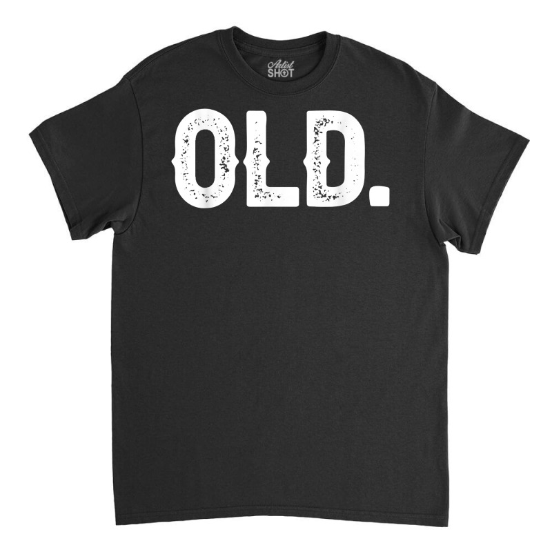 Old Funny 40th 50th 60th 70th Birthday Gift Idea Men Women T Shirt Classic T-shirt | Artistshot