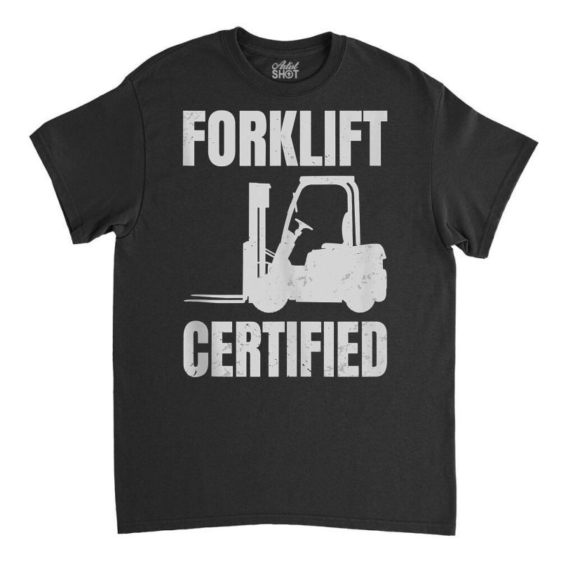 Forklift Certified Certified Forklift Driver Lift Truck Tank Top Classic T-shirt | Artistshot