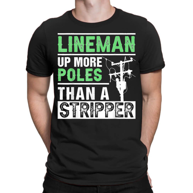 Lineman Up More Poles Than A Stripper Electrician Lineworker T-shirt | Artistshot