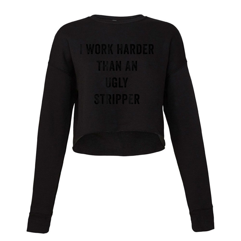 I Work Harder Than An Ugly Stripper Cropped Sweater by cm-arts | Artistshot