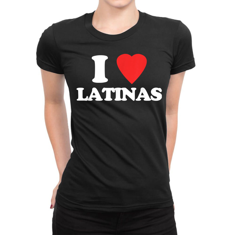 I Love Latinas   Funny Saying Novelty Humor Cute Cool Latina T Shirt Ladies Fitted T-Shirt by cm-arts | Artistshot