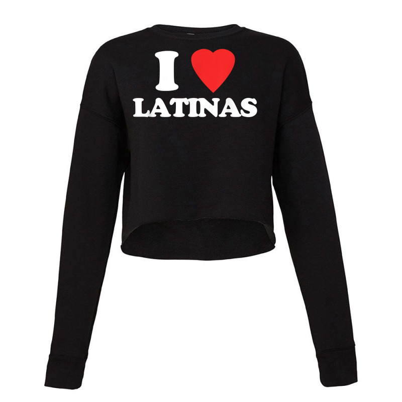 I Love Latinas   Funny Saying Novelty Humor Cute Cool Latina T Shirt Cropped Sweater by cm-arts | Artistshot