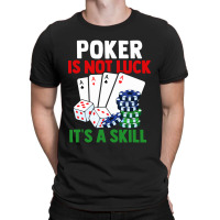 Poker Is Not Luck It Is A Skill T-shirt | Artistshot