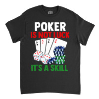 Poker Is Not Luck It Is A Skill Classic T-shirt | Artistshot