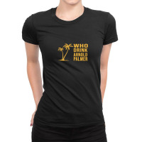 Who Drink Arnold Palmer Ladies Fitted T-shirt | Artistshot