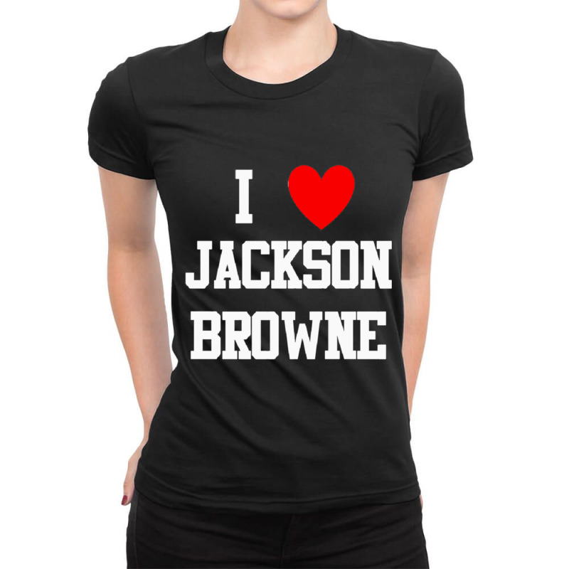 I Love Jackson Browne Ladies Fitted T-Shirt by cm-arts | Artistshot