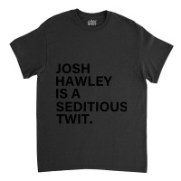 Funny Quote Josh Hawley Is A Seditious Twit Classic T-shirt | Artistshot