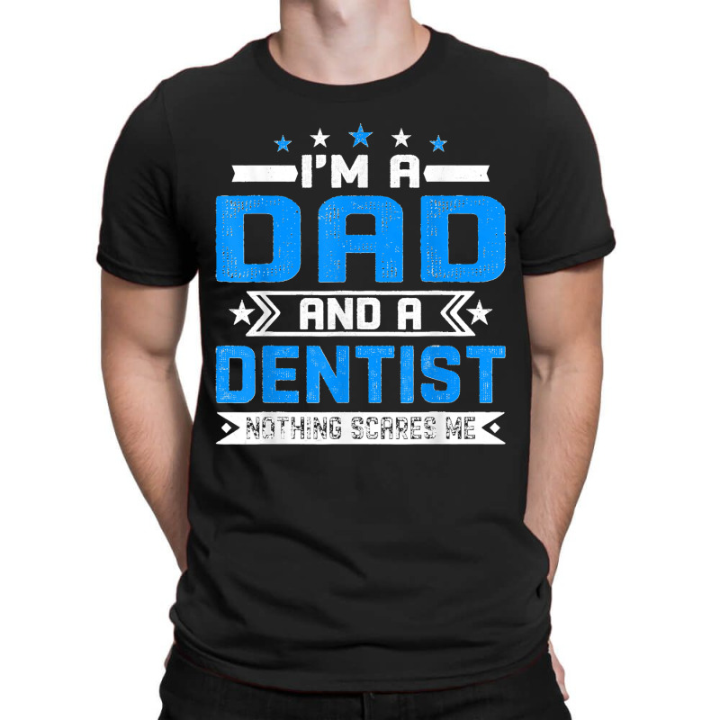 Mens Distressed I'm A Dad And A Dentist Funny Father's Day T-shirt | Artistshot