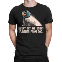 Everyday We Stray Further From God Meme T-shirt | Artistshot