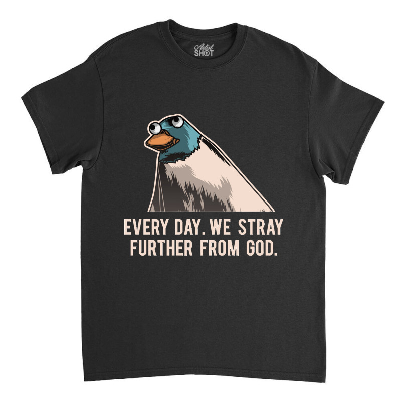 Everyday We Stray Further From God Meme Classic T-shirt | Artistshot