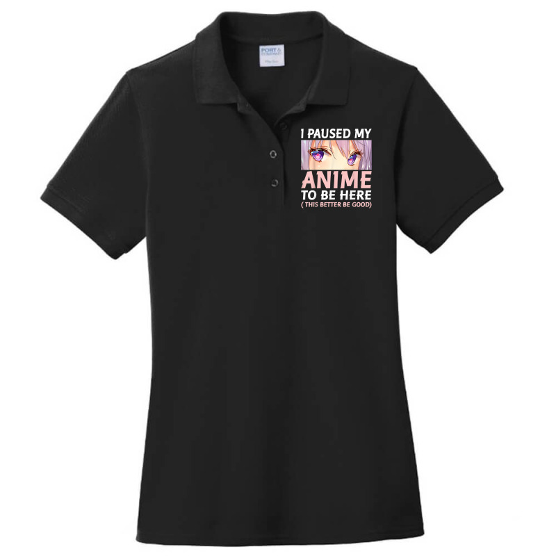 Funny Anime  I Paused My Anime To Be Here Amine Manga Ladies Polo Shirt by IsabelConstance | Artistshot