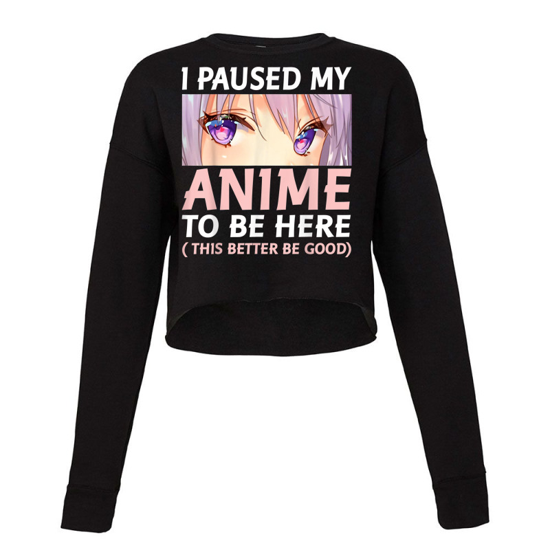 Funny Anime  I Paused My Anime To Be Here Amine Manga Cropped Sweater by IsabelConstance | Artistshot