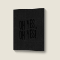 Design Of Oh Yes! Oh Yes! Portrait Canvas Print | Artistshot