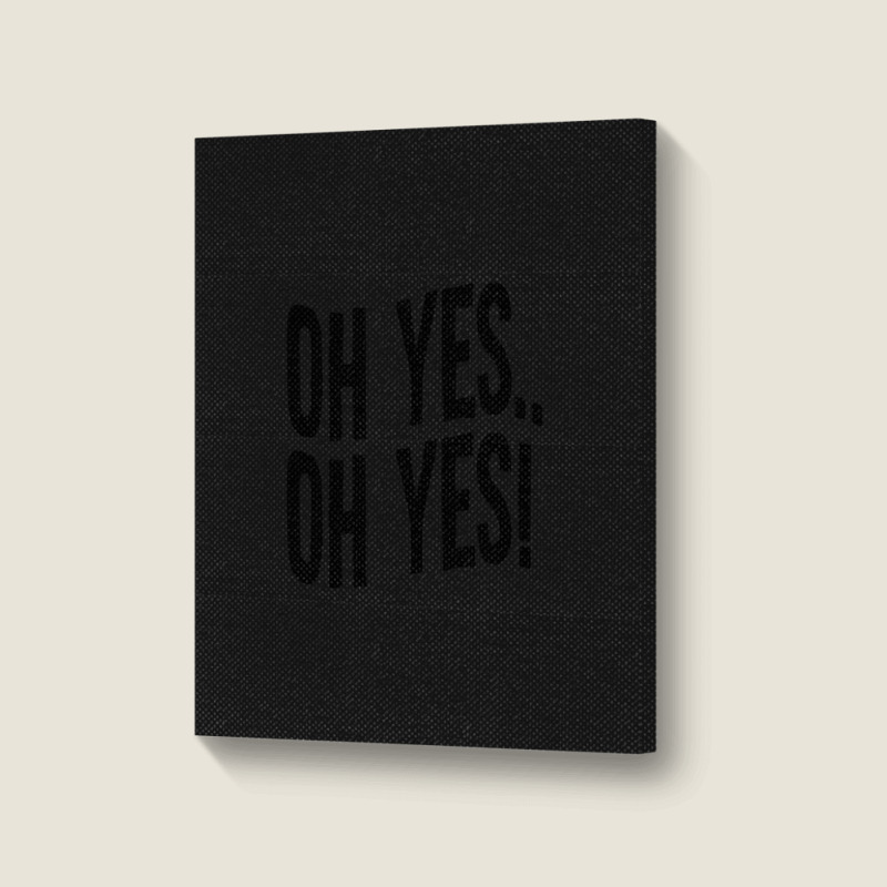 Design Of Oh Yes! Oh Yes! Portrait Canvas Print | Artistshot