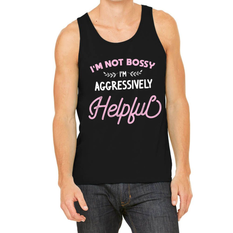 I'm Not Bossy I'm Aggressively Helpful Sarcastic Tank Top by cm-arts | Artistshot