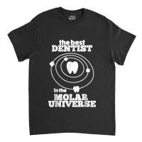 Best Dentist In The Molar Universe Design Funny Dentist Classic T-shirt | Artistshot