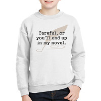 Careful, Or You'll End Up In My Novel Writer Youth Sweatshirt | Artistshot