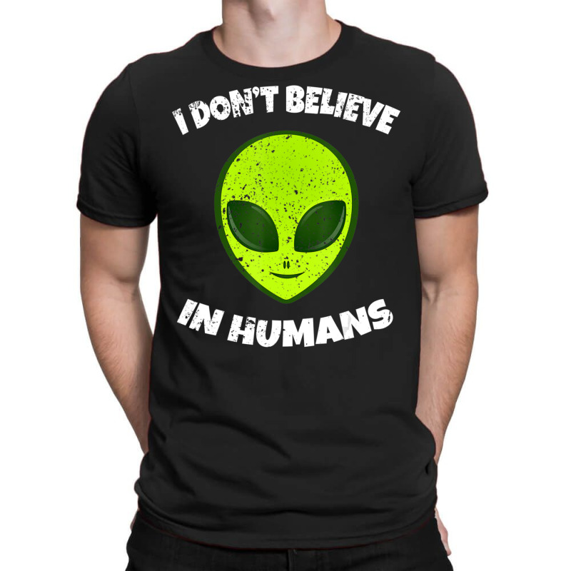 Green Alien I Don't Believe In Humans T-shirt | Artistshot