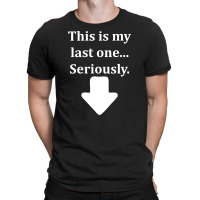 This Is My Last One Seriously T-shirt | Artistshot