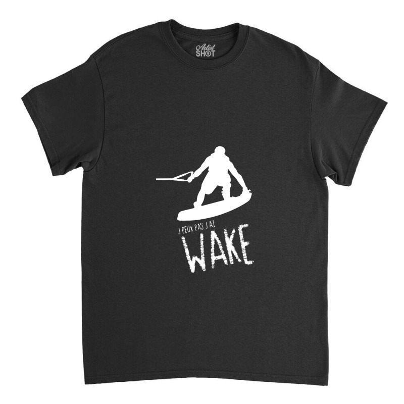 Je Peux Pas J'ai Wake French Wakeboarding Classic T-shirt | Artistshot