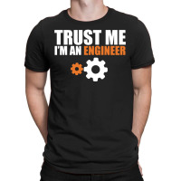 Trust Me I Am An Engineer T-shirt | Artistshot