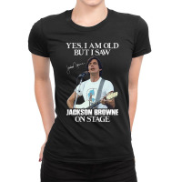 Yes I_m Old But I Saw Jackson Folk Browne On Stage Ladies Fitted T-shirt | Artistshot